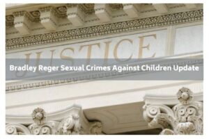 Bradley Reger Sexual Crimes Against Children Update